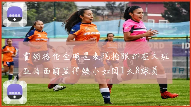 霍姆格伦全明星表现抢眼却在文班亚马面前显得矮小如同1米8球员