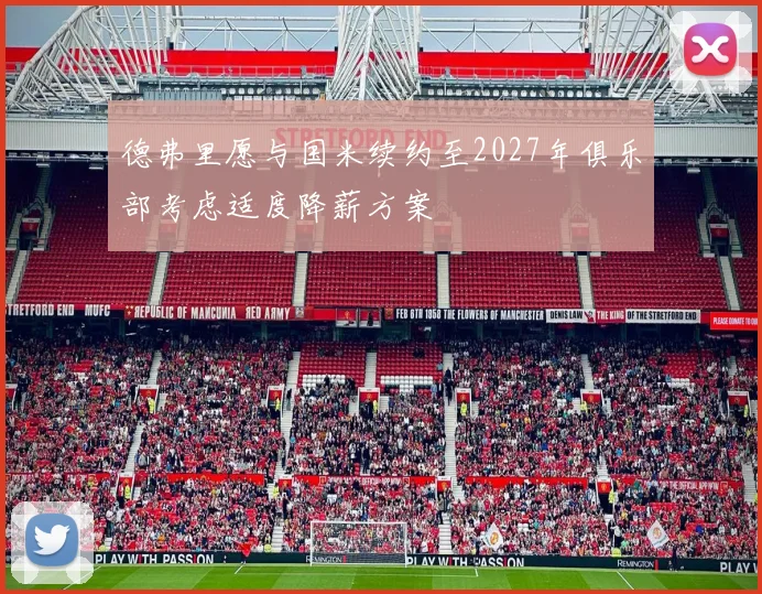 德弗里愿与国米续约至2027年俱乐部考虑适度降薪方案