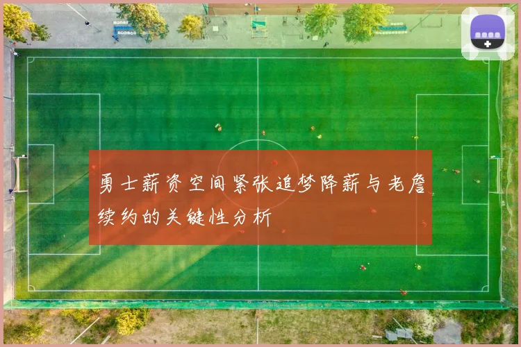 勇士薪资空间紧张追梦降薪与老詹续约的关键性分析