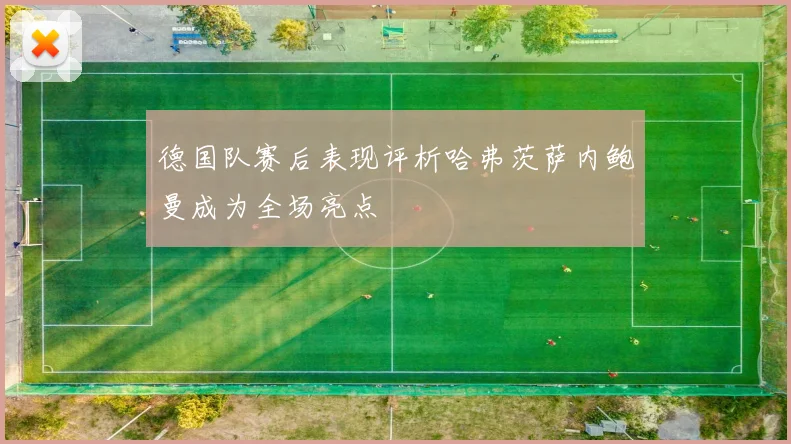 德国队赛后表现评析哈弗茨萨内鲍曼成为全场亮点